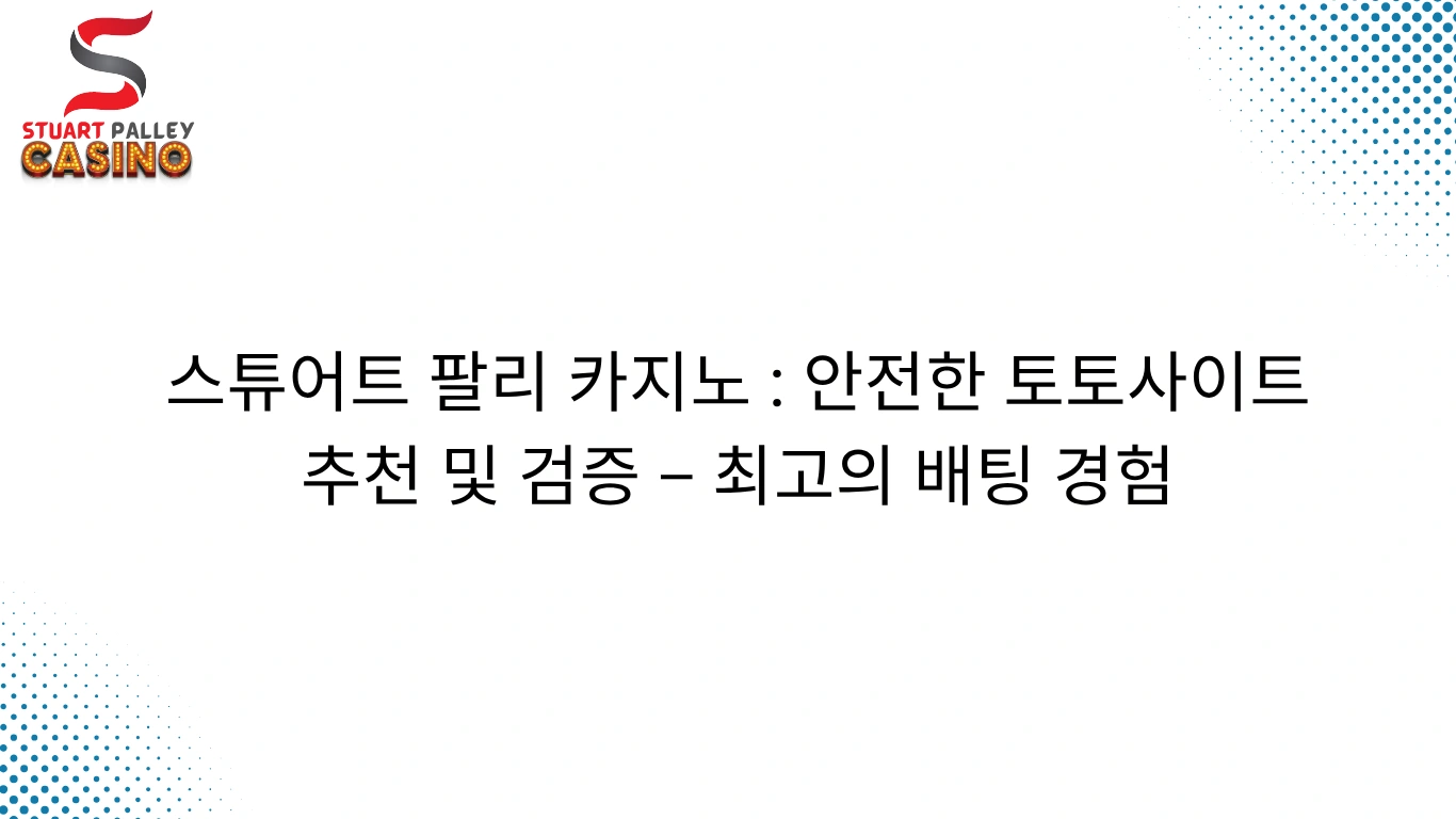 스튜어트 팔리 카지노 : 안전한 토토사이트 추천 및 검증 – 최고의 배팅 경험